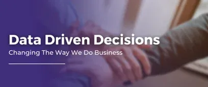 Data Driven Decisions: Changing The Way We Do Business
